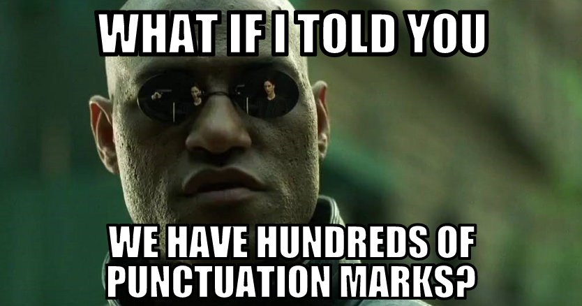 What if I told you we have hundreds of punctuation marks?